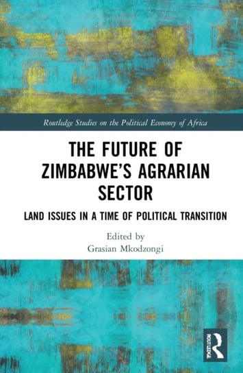 The Future of Zimbabwe's Agrarian Sector: Land Issues in a Time of Political Transition Opracowanie zbiorowe