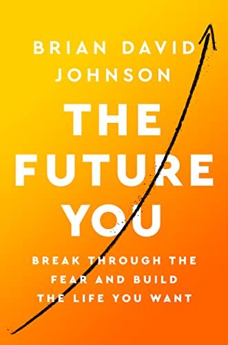 The Future You: Break Through the Fear and Build the Life You Want Johnson Brian David