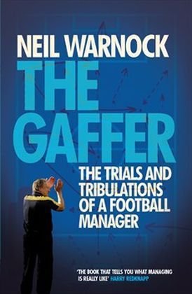 The Gaffer: The Trials and Tribulations of a Football Manager Warnock Neil