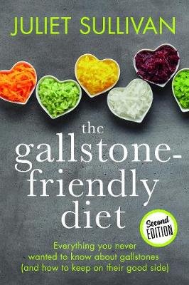 The Gallstone-friendly Diet - Second Edition: Everything you never wanted to know about gallstones (and how to keep on their good side) Juliet Sullivan