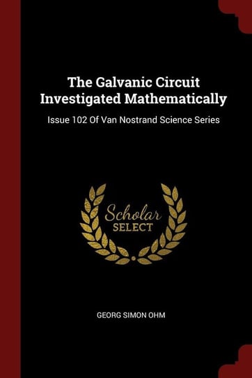 The Galvanic Circuit Investigated Mathematically Ohm Georg Simon