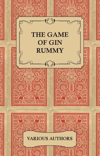 The Game of Gin Rummy - A Collection of Historical Articles on the Rules and Tactics of Gin Rummy Various