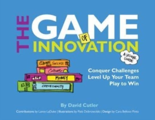 The GAME of Innovation: Conquer Challenges. Level Up Your Team. Play to Win David Cutler