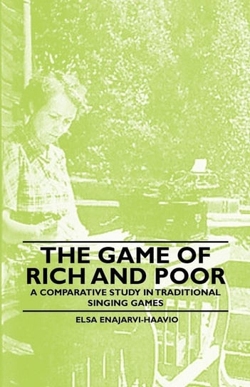 The Game Of Rich And Poor - A Comparative Study In Traditional Singing Games Enajarvi-Haavio Elsa