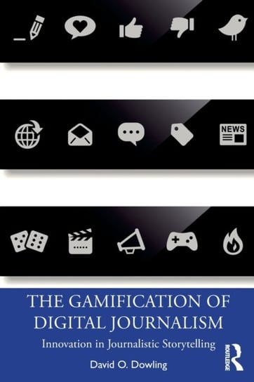 The Gamification of Digital Journalism: Innovation in Journalistic Storytelling David O. Dowling
