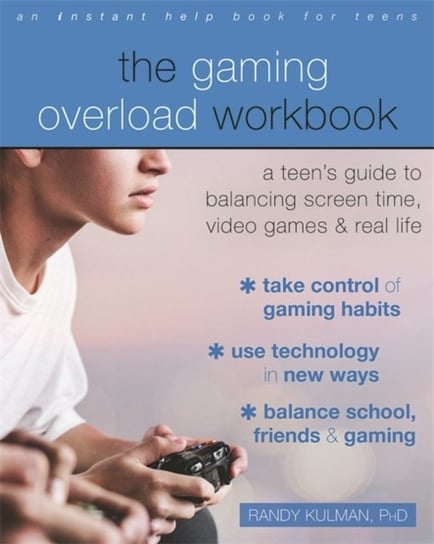 The Gaming Overload Workbook: A Teens Guide to Balancing Screen Time, Video Games, and Real Life Randy Kulman