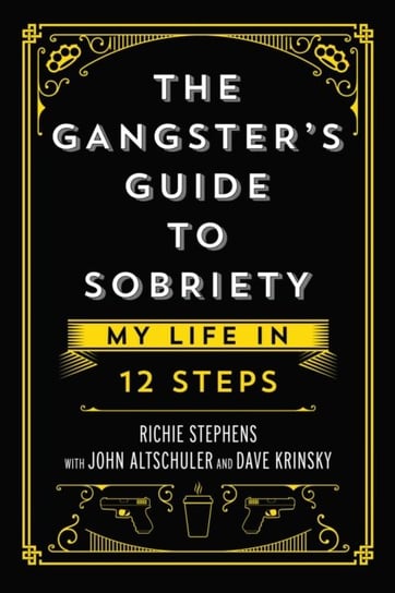 The Gangster's Guide to Sobriety: My Life in 12 Steps Richie Stephens