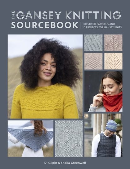 The Gansey Knitting Sourcebook: 150 stitch patterns and 10 projects for gansey knits Di Gilpin, Shelia Greenwell