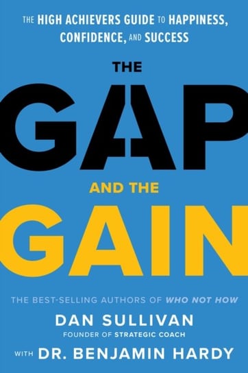 The Gap and The Gain: The High Achievers Guide to Happiness, Confidence, and Success Sullivan Dan, Hardy Benjamin