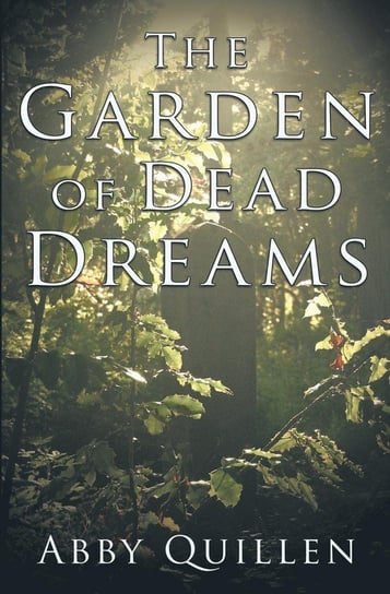 The Garden of Dead Dreams Quillen Abby