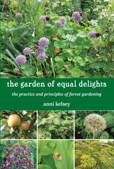 the garden of equal delights the practice and principles of forest gardening Anni Kelsey