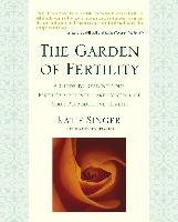 The Garden of Fertility: A Guide to Charting Your Fertility Signals to Prevent or Achieve Pregnancy-Naturally-And to Gauge Your Reproductive He Singer Katie