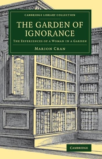 The Garden of Ignorance. The Experiences of a Woman in a Garden Marion Cran