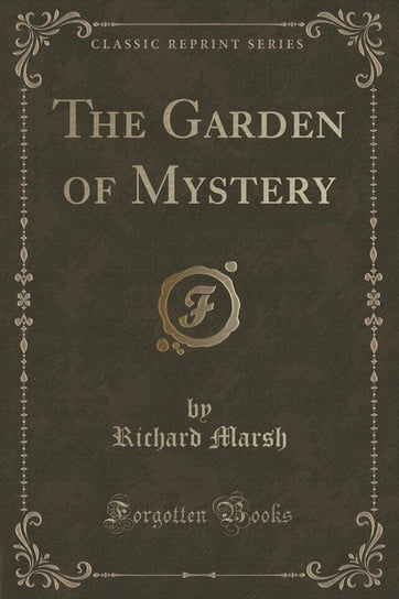 The Garden of Mystery (Classic Reprint) Marsh Richard