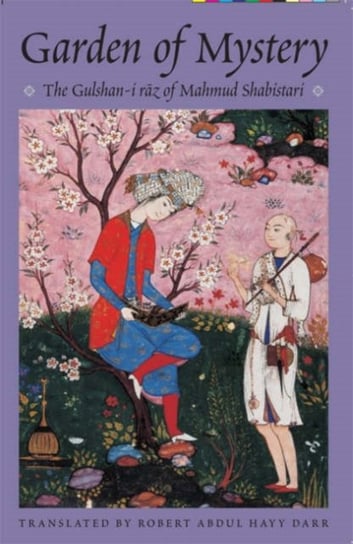 The Garden of Mystery: The Gulshan-i Raz of Mahmud Shabistari Opracowanie zbiorowe