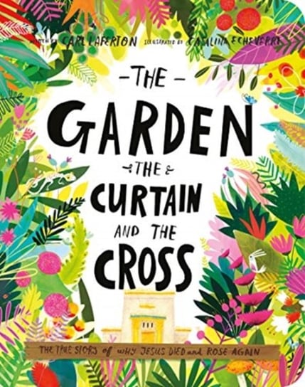The Garden, the Curtain and the Cross Board Book: The True Story of Why Jesus Died and Rose Again Carl Laferton