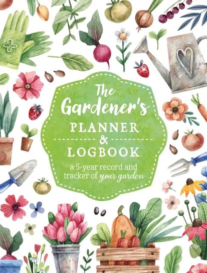 The Gardener's Planner and Logbook: A 5-Year Record and Tracker of Your Garden Quarto Publishing Group USA Inc
