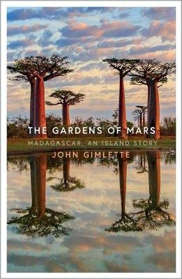 The Gardens of Mars: Madagascar, an Island Story Gimlette John
