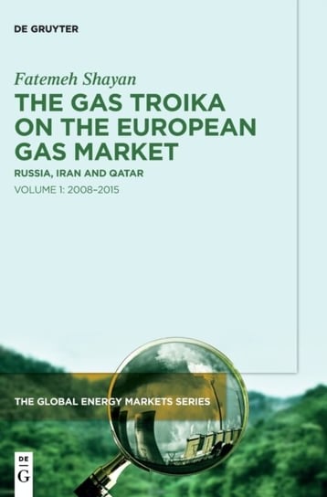 The Gas Troika on the European Gas Market: Russia, Iran and Qatar Volume 1: 2008-2015 Fatemeh Shayan