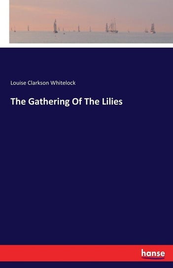 The Gathering Of The Lilies Whitelock Louise Clarkson