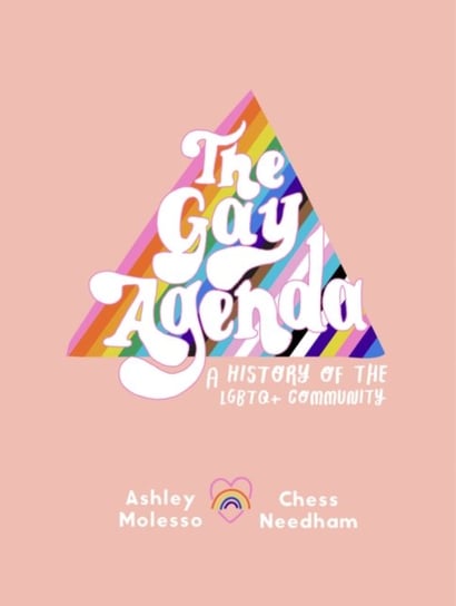 The Gay Agenda: A Modern Queer History & Handbook Ashley Molesso, Chessie Needham
