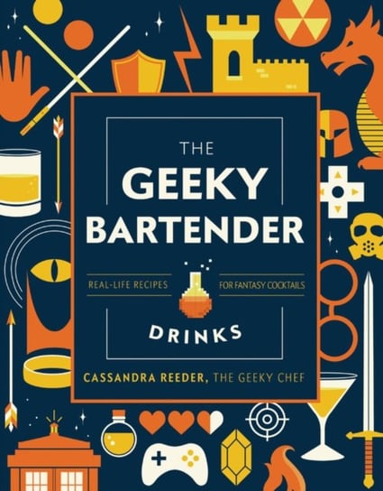 The Geeky Bartender Drinks: Real-Life Recipes for Fantasy Cocktails Cassandra Reeder