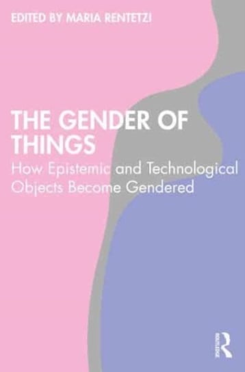 The Gender of Things: How Epistemic and Technological Objects Become Gendered Maria Rentetzi