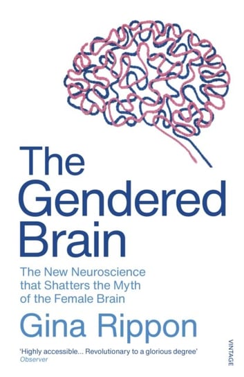 The Gendered Brain: The new neuroscience that shatters the myth of the female brain Rippon Gina