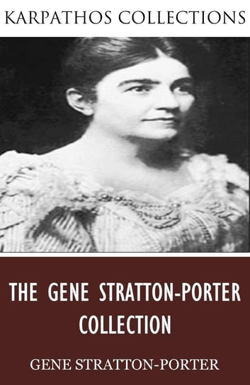 The Gene Stratton-Porter Collection Gene Stratton-Porter