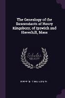 The Genealogy of the Descendants of Henry Kingsbury, of Ipswich and Haverhill, Mass Frederick John Kingsbury