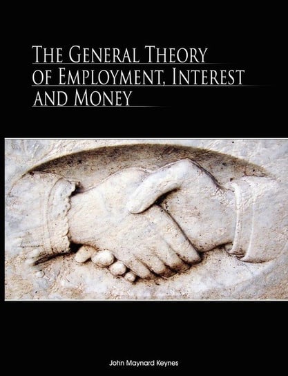 The General Theory of Employment, Interest, and Money Keynes John Maynard
