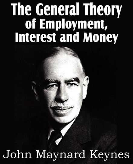 The General Theory of Employment, Interest and Money Keynes John Maynard