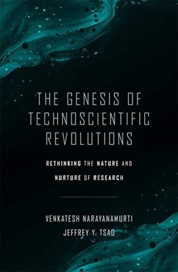 The Genesis of Technoscientific Revolutions: Rethinking the Nature and Nurture of Research Venkatesh Narayanamurti, Jeffrey Y. Tsao