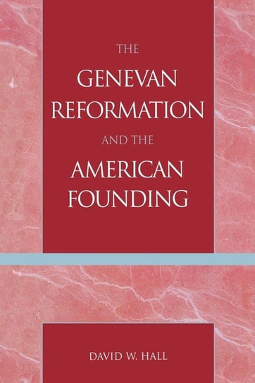 The Genevan Reformation and the American Founding Hall David W.
