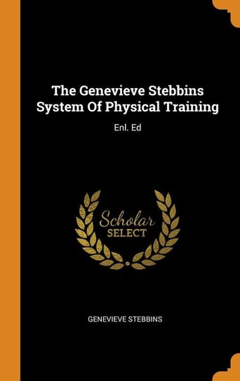 The Genevieve Stebbins System Of Physical Training Stebbins Genevieve