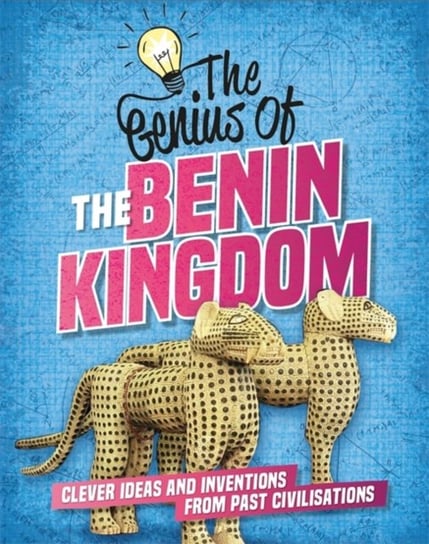 The Genius of: The Benin Kingdom: Clever Ideas and Inventions from Past Civilisations Sonya Newland