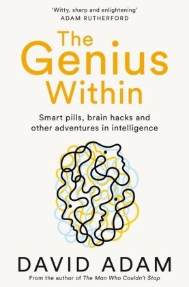 The Genius Within: Smart Pills, Brain Hacks and Adventures in Intelligence Adam David