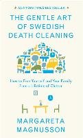 The Gentle Art of Swedish Death Cleaning: How to Free Yourself and Your Family from a Lifetime of Clutter Magnusson Margareta