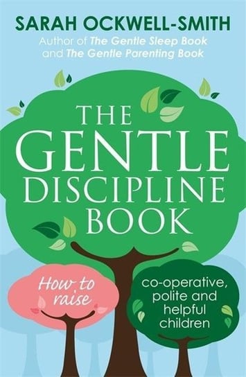 The Gentle Discipline Book: How to raise co-operative, polite and helpful children Ockwell-Smith Sarah