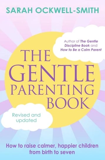 The Gentle Parenting Book: How to raise calmer, happier children from birth to seven Ockwell-Smith Sarah