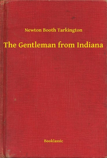 The Gentleman from Indiana Tarkington Newton Booth