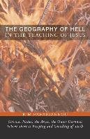 The Geography of Hell in the Teaching of Jesus: Gehena, Hades, the Abyss, the Outer Darkness Where There Is Weeping and Gnashing of Teeth Papaioannou Kim