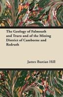 The Geology of Falmouth and Truro and of the Mining District of Camborne and Redruth Hill James Bastian