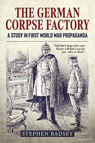 The German Corpse Factory: A Study in First World War Propaganda Stephen Badsey