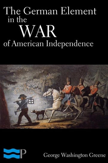 The German Element in the War of American Independence George Washington Greene
