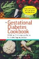The Gestational Diabetes Cookbook: 101 Delicious, Dietitian-Approved Recipes for a Healthy Pregnancy and Baby Rivera Sara Monk