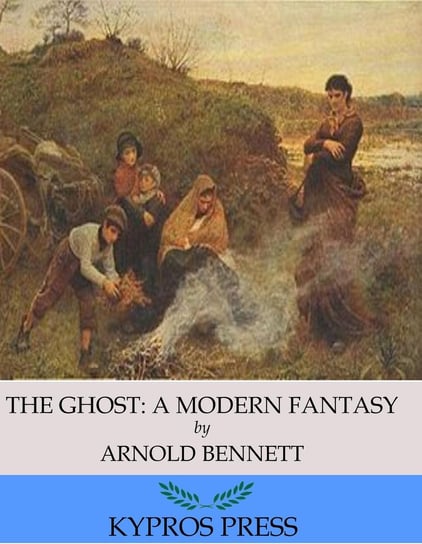 The Ghost: A Modern Fantasy Arnold Bennett