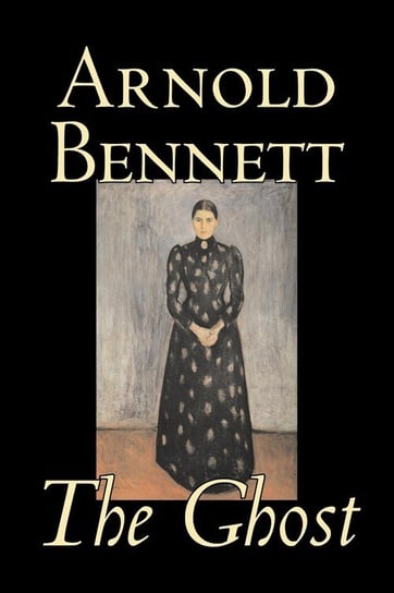 The Ghost by Arnold Bennett, Fiction, Literary Arnold Bennett