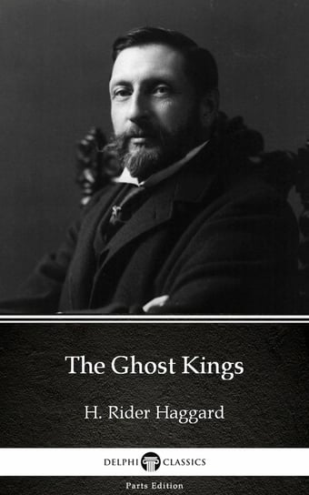 The Ghost Kings by H. Rider Haggard - Delphi Classics (Illustrated) Haggard H. Rider