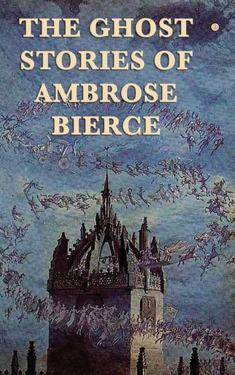 The Ghost Stories of Ambrose Bierce Bierce Ambrose